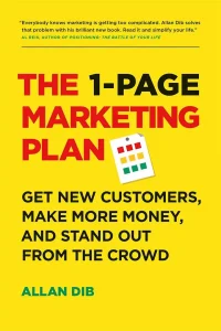 The 1-Page Marketing Plan: Get New Customers, Make More Money and Stand Out from the Crowd